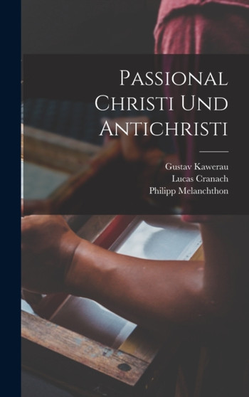 Passional Christi und Antichristi by Lucas Cranach - Hardback