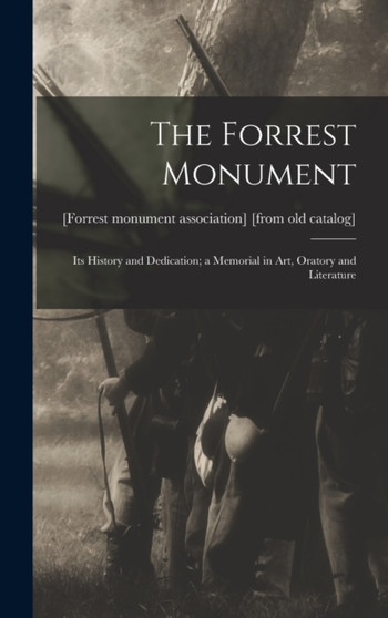 The Forrest Monument; its History and Dedication; a Memorial in art, Oratory and Literature by [Forrest Monument Association] [From - Hardback