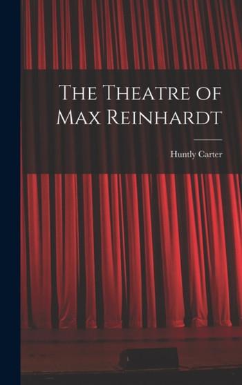 The Theatre of Max Reinhardt by Huntly Carter - Hardback