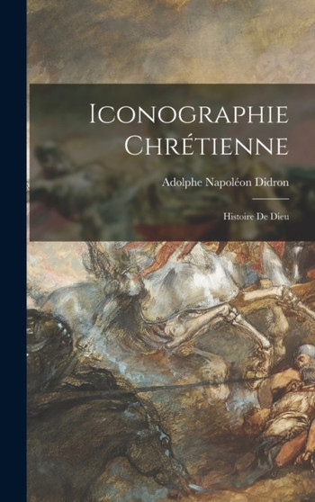 Iconographie Chretienne : Histoire de Dieu by Didron Adolphe Napoleon - Hardback