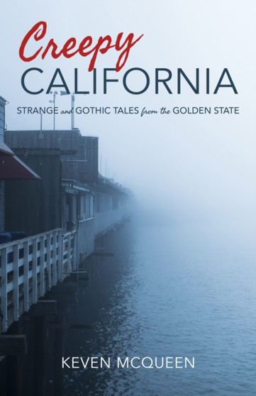 Creepy California : Strange and Gothic Tales from the Golden State by Keven McQueen - Hardback