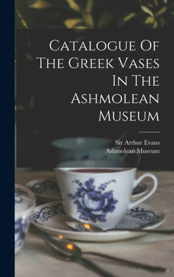 Catalogue Of The Greek Vases In The Ashmolean Museum by Ashmolean Museum - Hardback