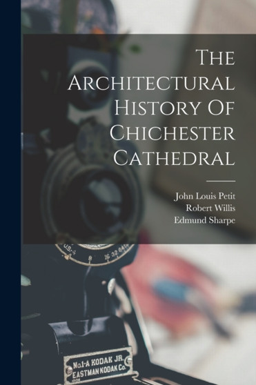 The Architectural History Of Chichester Cathedral by Robert Willis - Paperback