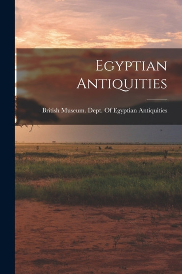Egyptian Antiquities by British Museum Dept of Egyptian Ant - Paperback