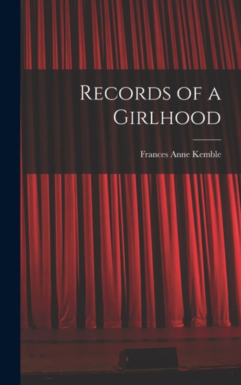 Records of a Girlhood by Frances Anne Kemble - Hardback