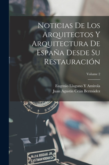 Noticias De Los Arquitectos Y Arquitectura De Espana Desde Su Restauracion; Volume 2 by Juan Agustin Cean Bermudez - Paperback