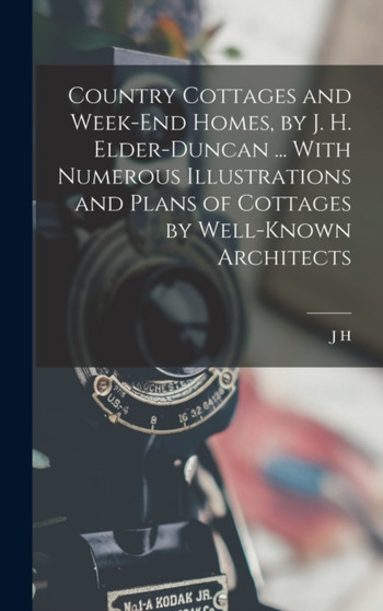 Country Cottages and Week-end Homes, by J. H. Elder-Duncan ... With Numerous Illustrations and Plans of Cottages by Well-known Architects by J H B 1877 Elder-Duncan - Hardback