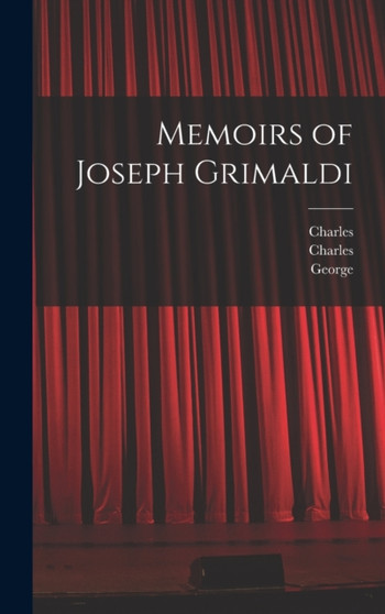 Memoirs of Joseph Grimaldi by Joseph 1779-1837 Grimaldi - Hardback