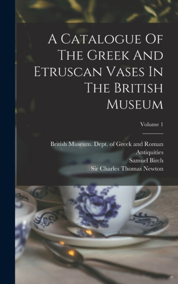 A Catalogue Of The Greek And Etruscan Vases In The British Museum; Volume 1 by Samuel Birch - Hardback