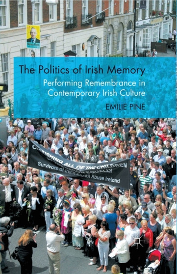 The Politics of Irish Memory : Performing Remembrance in Contemporary Irish Culture by E. Pine - Paperback