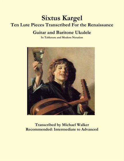 Sixtus Kargel Ten Lute Pieces Transcribed For the Renaissance Guitar and Baritone Ukulele In Tablature and Modern Notation by Michael PhD Walker - Paperback