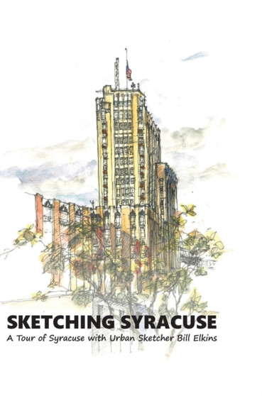 Sketching Syracuse : A Tour of Syracuse with Urban Sketcher Bill Elkins by William Elkins - Hardback
