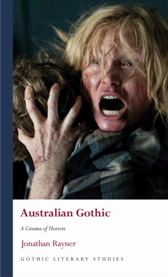Australian Gothic : A Cinema of Horrors by Jonathan Rayner - Hardback