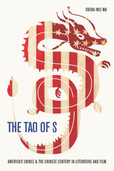 The Tao of S : America's Chinese & the Chinese Century in Literature and Film by Sheng-mei Ma - Hardback