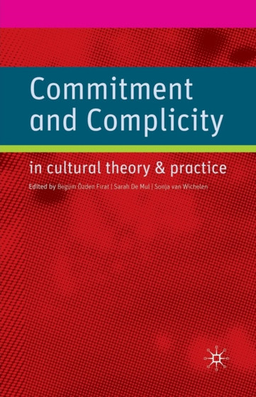 Commitment and Complicity in Cultural Theory and Practice by B. Firat - Paperback