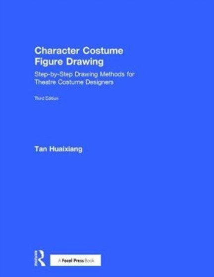 Character Costume Figure Drawing : Step-by-Step Drawing Methods for Theatre Costume Designers by Tan Huaixiang - Hardback