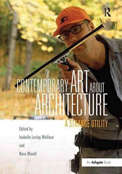 Contemporary Art About Architecture : A Strange Utility by Isabelle Loring Wallace - Paperback