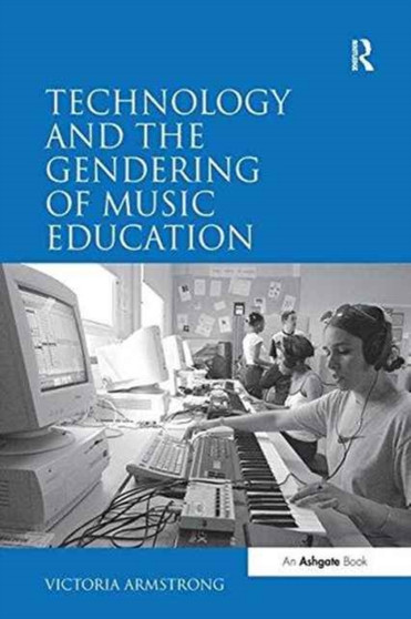 Technology and the Gendering of Music Education by Victoria Armstrong - Paperback