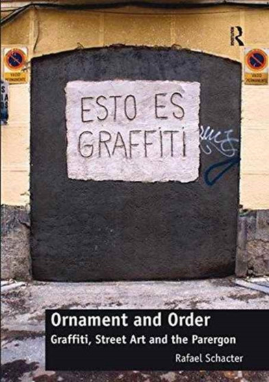 Ornament and Order : Graffiti, Street Art and the Parergon by Rafael Schacter - Paperback