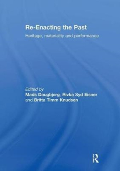 Re-Enacting the Past : Heritage, Materiality and Performance by Mads Daugbjerg - Paperback