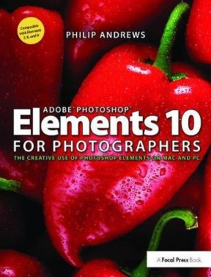 Adobe Photoshop Elements 10 for Photographers : The Creative use of Photoshop Elements on Mac and PC by Philip Andrews - Hardback