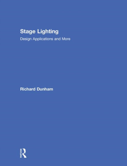 Stage Lighting : Design Applications and More by Richard E Dunham - Hardback