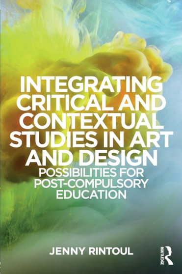 Integrating Critical and Contextual Studies in Art and Design : Possibilities for post-compulsory education by Jenny Rintoul - Paperback