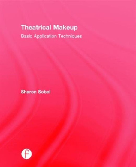 Theatrical Makeup : Basic Application Techniques by Sharon Sobel - Hardback