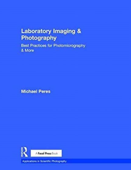 Laboratory Imaging & Photography : Best Practices for Photomicrography & More by Michael Peres - Hardback