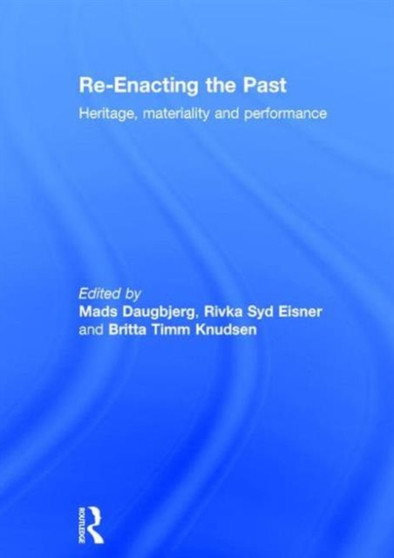 Re-Enacting the Past : Heritage, Materiality and Performance by Mads Daugbjerg - Hardback
