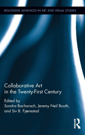 Collaborative Art in the Twenty-First Century by Sondra Bacharach - Hardback