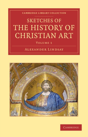 Sketches of the History of Christian Art : Volume 1 by Alexander William Crawford Lindsay - Paperback
