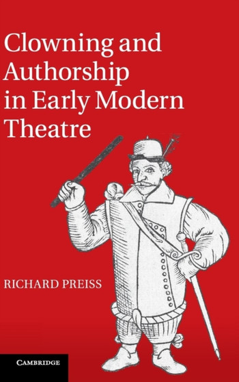 Clowning and Authorship in Early Modern Theatre by Richard Preiss - Hardback