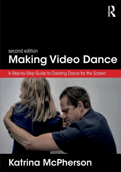 Making Video Dance : A Step-by-Step Guide to Creating Dance for the Screen (2nd ed) by Katrina McPherson - Paperback