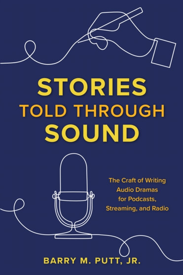 Stories Told through Sound : The Craft of Writing Audio Dramas for Podcasts, Streaming, and Radio by Barry M. Jr. Putt - Paperback