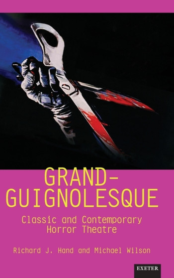 Grand-Guignolesque : Classic and Contemporary Horror Theatre by Prof.Richard J. Hand - Hardback