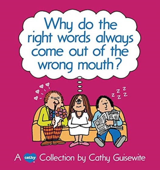 Why Do the Right Words Always Come out of the Wrong Mouth? : A Cathy Collection by Cathy Guisewite - Paperback
