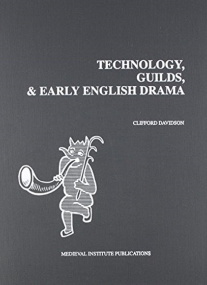 Technology, Guilds, and Early English Drama by Clifford Davidson - Hardback