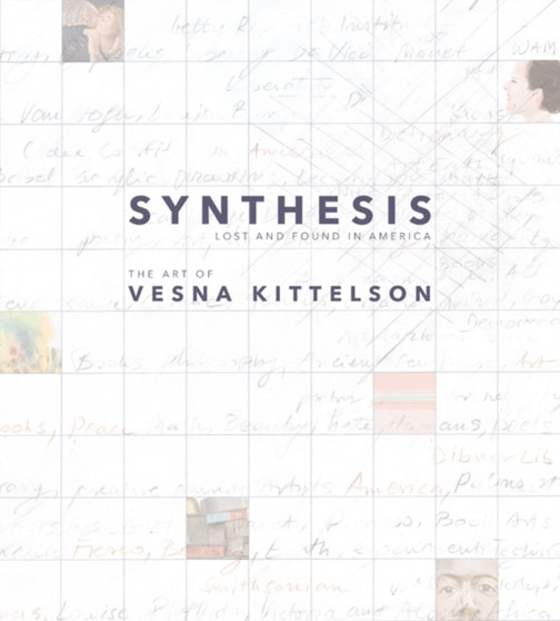 Synthesis : Lost and Found in America: The Art of Vesna Kittelson by Vesna Kittelson - Hardback
