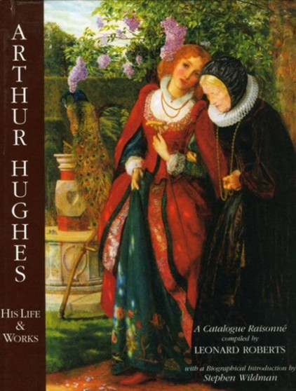 Arthur Hughes His Life & Works: a Catalogue Raisonne by Leonard Roberts - Hardback