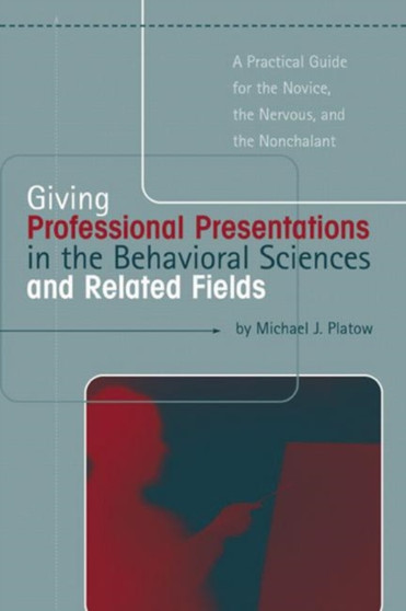 Giving Professional Presentations in the Behavioral Sciences and Related Fields : A Practical Guide for Novice, the Nervous and the Nonchalant by Michael J. Platow - Paperback