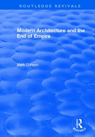 Modern Architecture and the End of Empire by Mark Crinson - Hardback