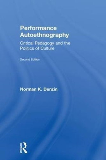 Performance Autoethnography : Critical Pedagogy and the Politics of Culture by Norman K. Denzin - Hardback