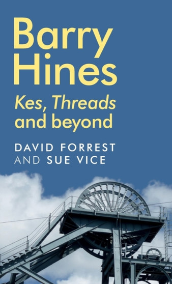 Barry Hines : Kes, Threads and Beyond by David Forrest - Hardback