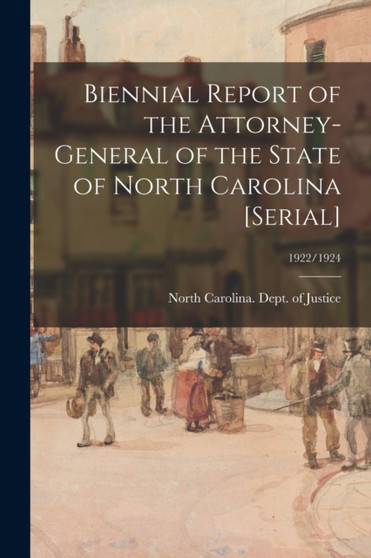 Biennial Report of the Attorney-General of the State of North Carolina [serial]; 1922/1924 by North Carolina Dept of Justice - Paperback