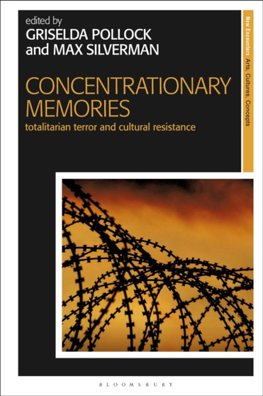 Concentrationary Memories : Totalitarian Terror and Cultural Resistance by Griselda Pollock - Hardback