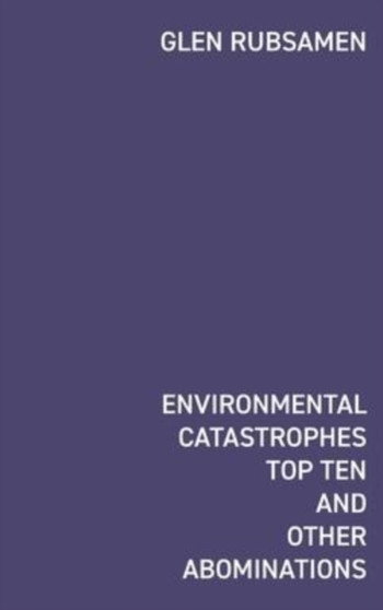 Environmental Catastrophes Top Ten And Other Abominations by Glen Rubsamen - Hardback