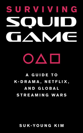 Surviving Squid Game : A Guide to K-Drama, Netflix, and Global Streaming Wars by Suk-Young Kim - Paperback