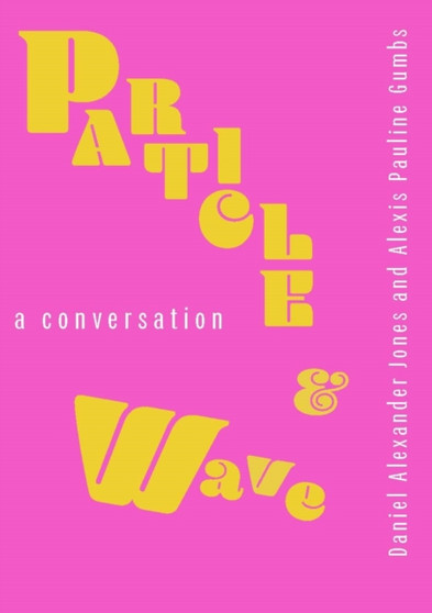 Particle and Wave : A Conversation by Daniel Alexander Jones - Paperback