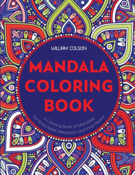 Mandala Coloring Book : A Coloring Book of Mandalas for Stress Relief, Relaxation and Inner Peace by William Colson - Paperback